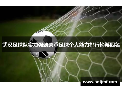 武汉足球队实力强劲荣登足球个人能力排行榜第四名