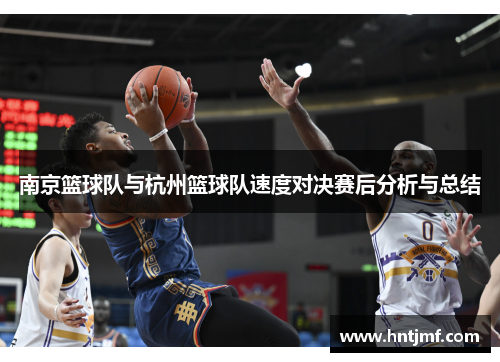 南京篮球队与杭州篮球队速度对决赛后分析与总结
