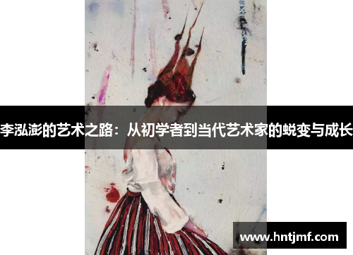 李泓澎的艺术之路：从初学者到当代艺术家的蜕变与成长