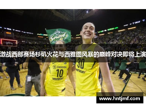 激战西部赛场杉矶火花与西雅图风暴的巅峰对决即将上演